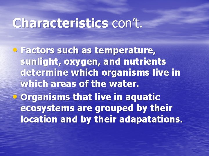 Characteristics con’t. • Factors such as temperature, sunlight, oxygen, and nutrients determine which organisms