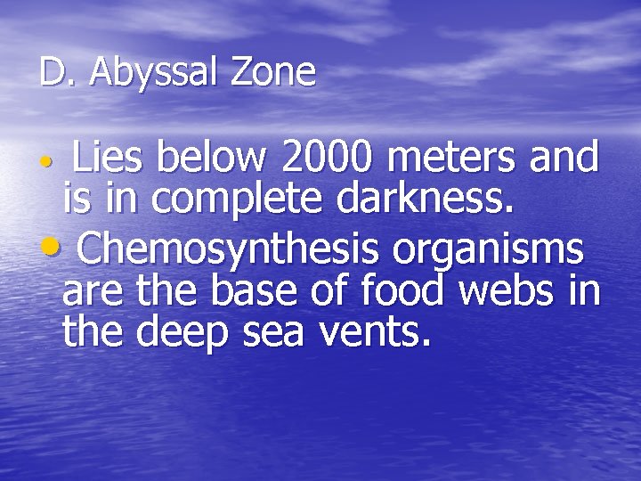 D. Abyssal Zone Lies below 2000 meters and is in complete darkness. • Chemosynthesis