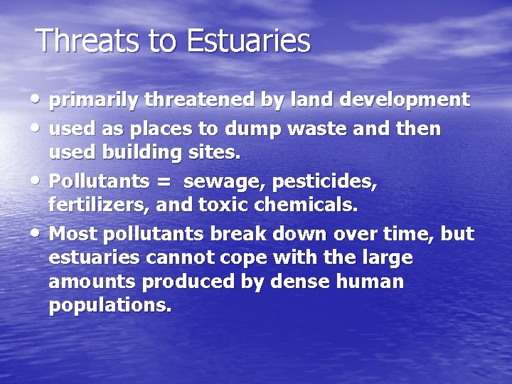 Threats to Estuaries • primarily threatened by land development • used as places to