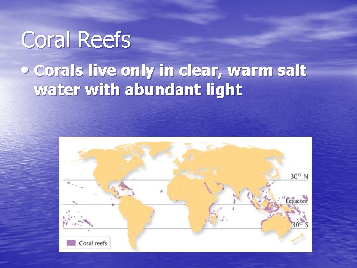 Coral Reefs • Corals live only in clear, warm salt water with abundant light