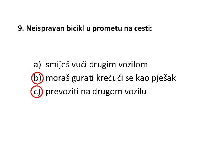 9. Neispravan bicikl u prometu na cesti: a) smiješ vući drugim vozilom b) moraš