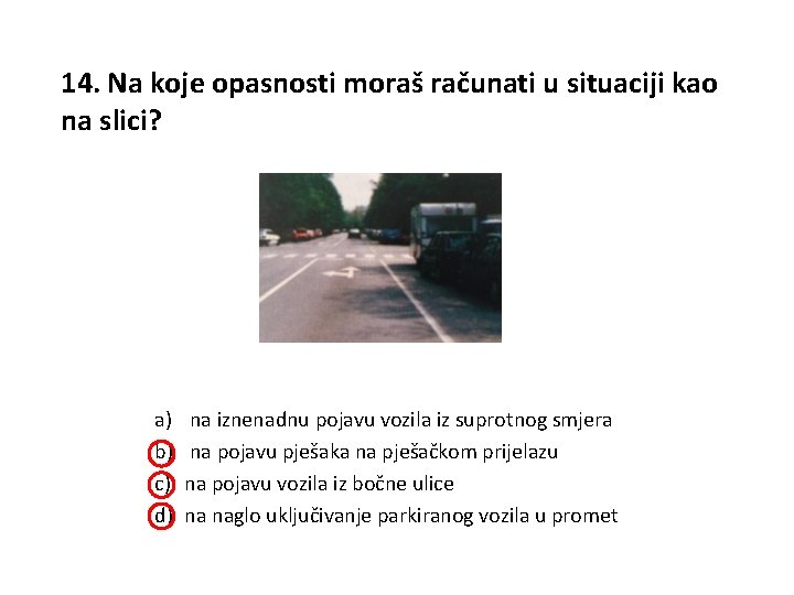 14. Na koje opasnosti moraš računati u situaciji kao na slici? a) b) c)