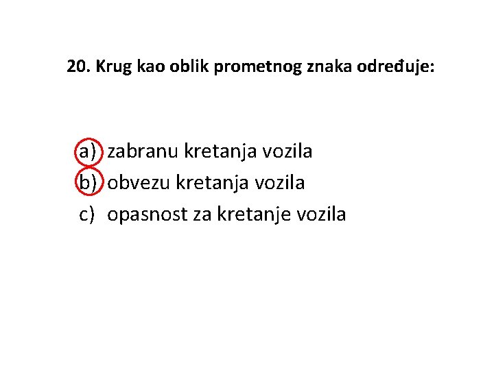 20. Krug kao oblik prometnog znaka određuje: a) zabranu kretanja vozila b) obvezu kretanja