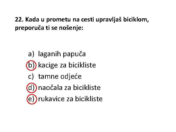 22. Kada u prometu na cesti upravljaš biciklom, preporuča ti se nošenje: a) b)