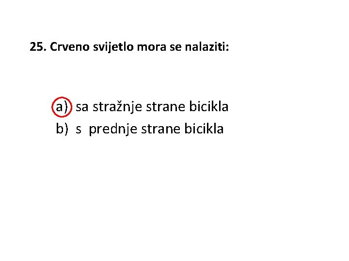 25. Crveno svijetlo mora se nalaziti: a) sa stražnje strane bicikla b) s prednje