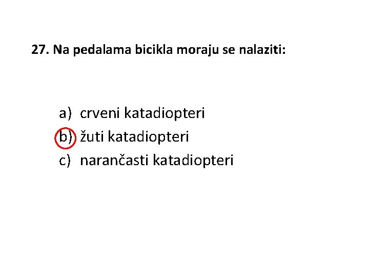 27. Na pedalama bicikla moraju se nalaziti: a) crveni katadiopteri b) žuti katadiopteri c)