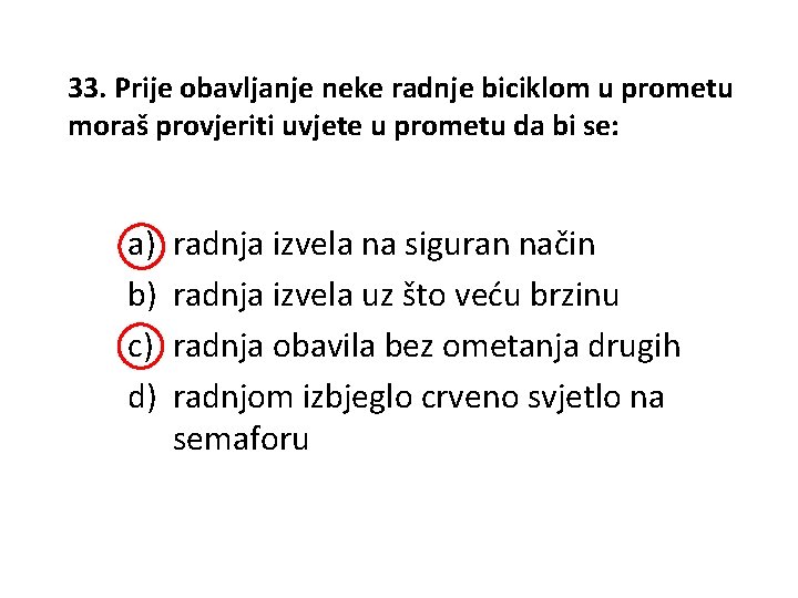 33. Prije obavljanje neke radnje biciklom u prometu moraš provjeriti uvjete u prometu da