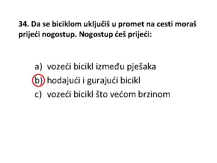 34. Da se biciklom uključiš u promet na cesti moraš prijeći nogostup. Nogostup ćeš