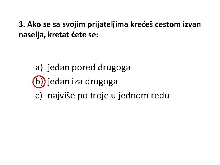 3. Ako se sa svojim prijateljima krećeš cestom izvan naselja, kretat ćete se: a)