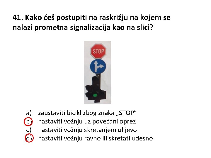 41. Kako ćeš postupiti na raskrižju na kojem se nalazi prometna signalizacija kao na