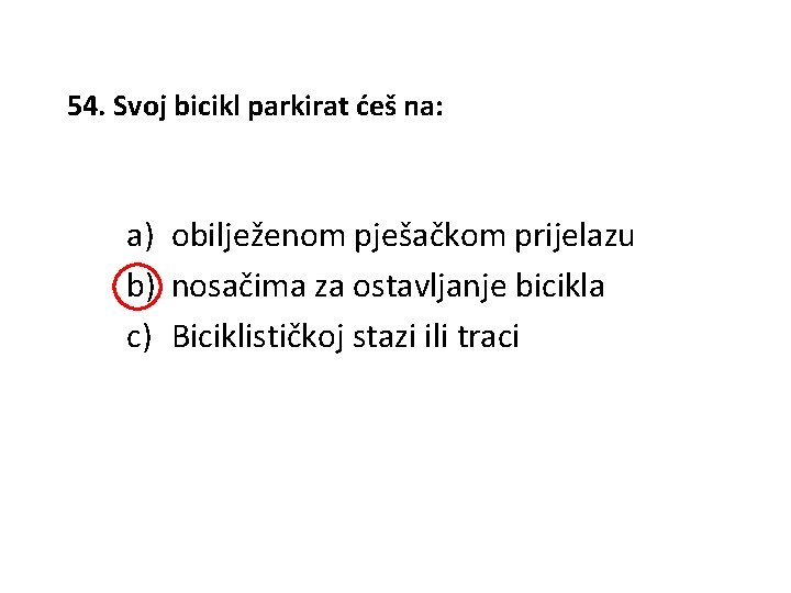 54. Svoj bicikl parkirat ćeš na: a) obilježenom pješačkom prijelazu b) nosačima za ostavljanje