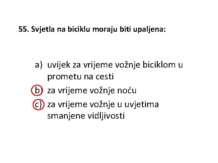 55. Svjetla na biciklu moraju biti upaljena: a) uvijek za vrijeme vožnje biciklom u