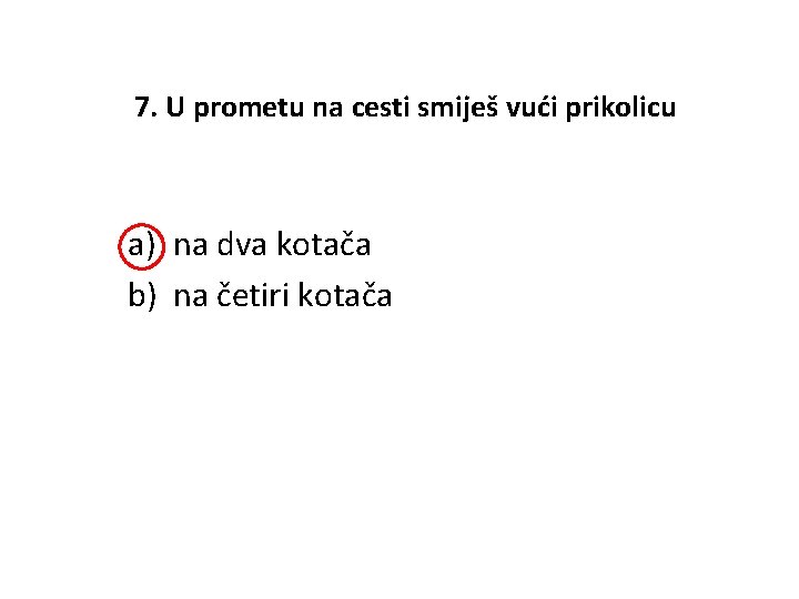 7. U prometu na cesti smiješ vući prikolicu a) na dva kotača b) na