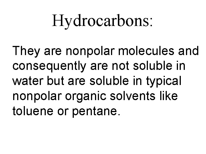 Hydrocarbons: They are nonpolar molecules and consequently are not soluble in water but are