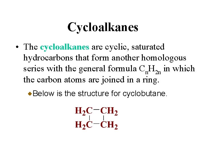 Cycloalkanes • The cycloalkanes are cyclic, saturated hydrocarbons that form another homologous series with