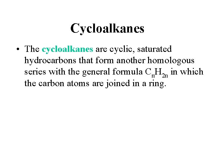 Cycloalkanes • The cycloalkanes are cyclic, saturated hydrocarbons that form another homologous series with