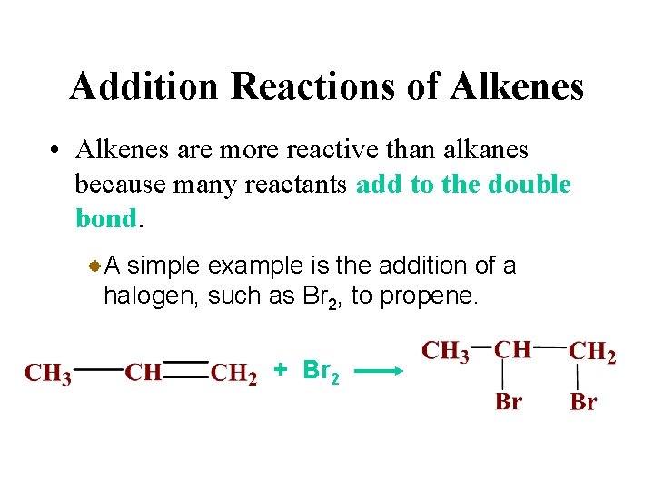 Addition Reactions of Alkenes • Alkenes are more reactive than alkanes because many reactants