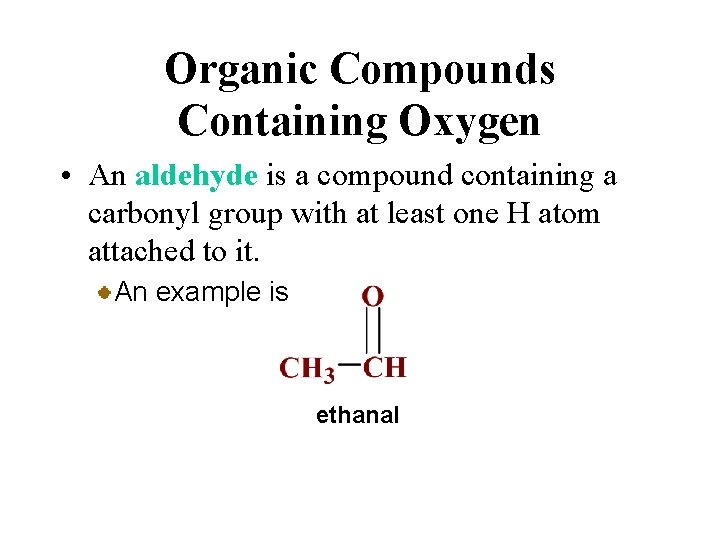 Organic Compounds Containing Oxygen • An aldehyde is a compound containing a carbonyl group