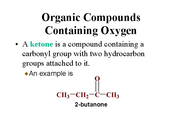 Organic Compounds Containing Oxygen • A ketone is a compound containing a carbonyl group