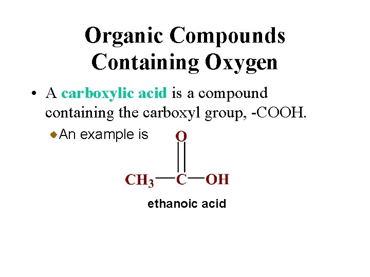 Organic Compounds Containing Oxygen • A carboxylic acid is a compound containing the carboxyl