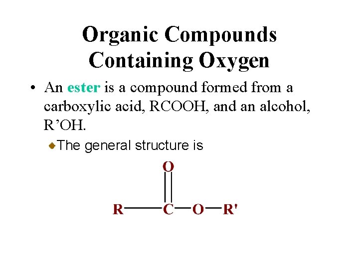 Organic Compounds Containing Oxygen • An ester is a compound formed from a carboxylic