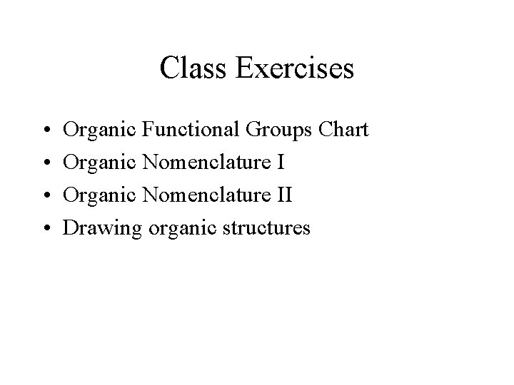 Class Exercises • • Organic Functional Groups Chart Organic Nomenclature II Drawing organic structures