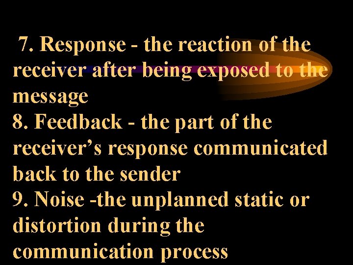 7. Response - the reaction of the receiver after being exposed to the message