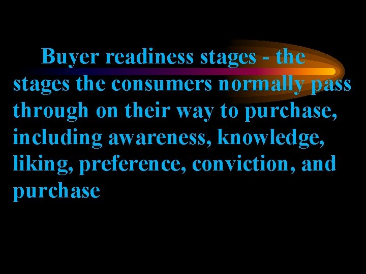 Buyer readiness stages - the stages the consumers normally pass through on their way