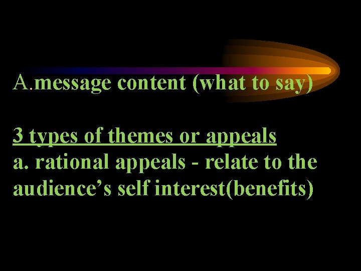 A. message content (what to say) 3 types of themes or appeals a. rational