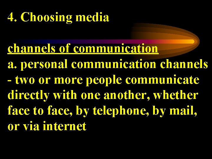 4. Choosing media channels of communication a. personal communication channels - two or more