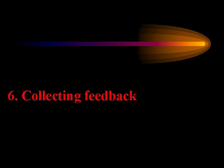 6. Collecting feedback 