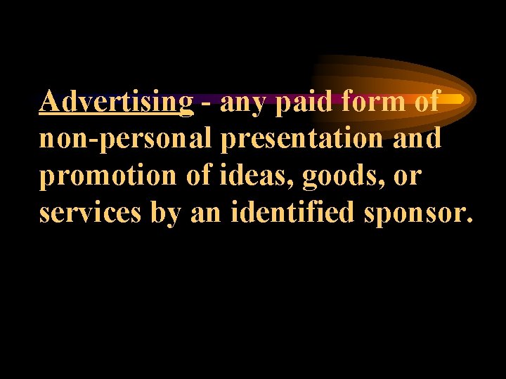 Advertising - any paid form of non-personal presentation and promotion of ideas, goods, or