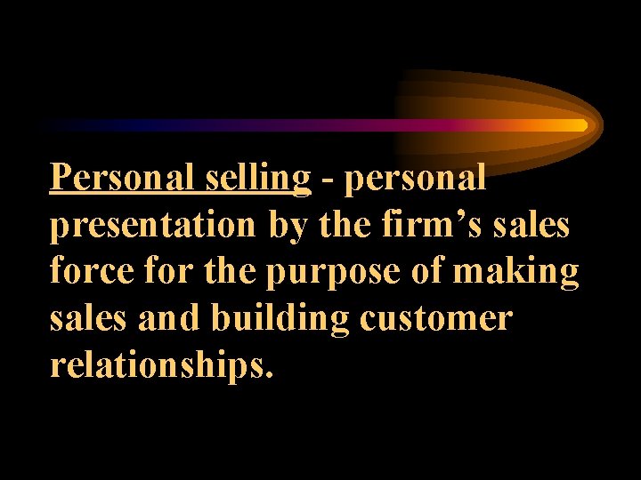 Personal selling - personal presentation by the firm’s sales force for the purpose of
