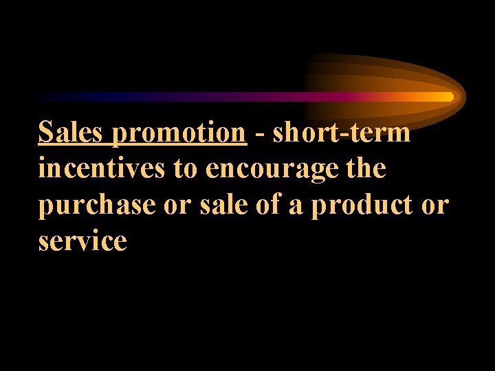 Sales promotion - short-term incentives to encourage the purchase or sale of a product