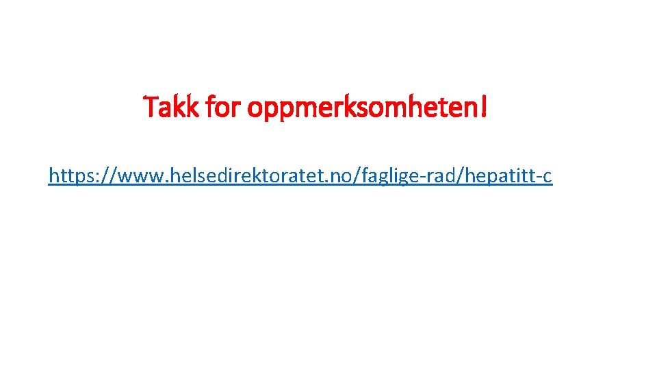 Takk for oppmerksomheten! https: //www. helsedirektoratet. no/faglige-rad/hepatitt-c 
