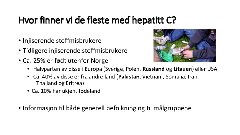 Hvor finner vi de fleste med hepatitt C? • Injiserende stoffmisbrukere • Tidligere injiserende