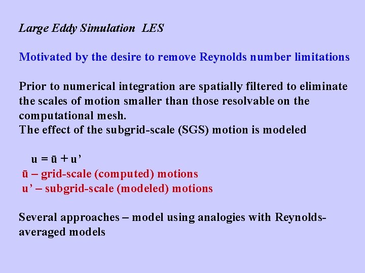 Large Eddy Simulation LES Motivated by the desire to remove Reynolds number limitations Prior Large Eddy Simulation LES Motivated by the desire to remove Reynolds number limitations Prior