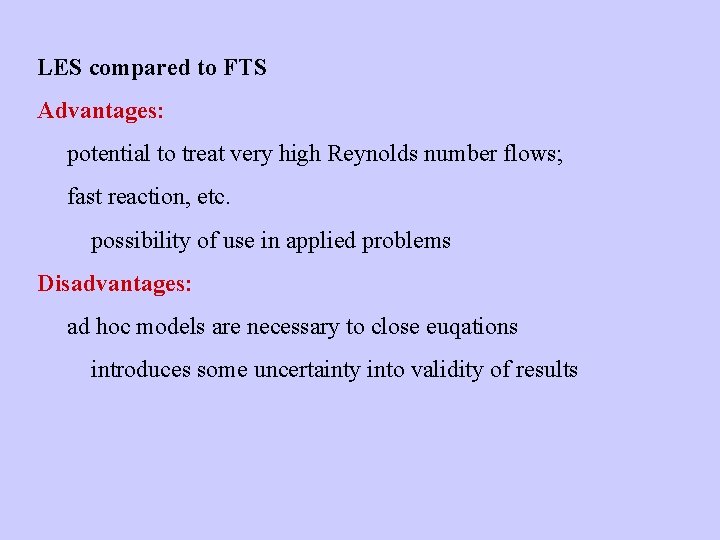 LES compared to FTS Advantages: potential to treat very high Reynolds number flows; fast LES compared to FTS Advantages: potential to treat very high Reynolds number flows; fast