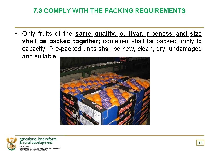 7. 3 COMPLY WITH THE PACKING REQUIREMENTS • Only fruits of the same quality,