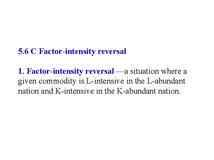 5. 6 C Factor-intensity reversal 1. Factor-intensity reversal —a situation where a given commodity