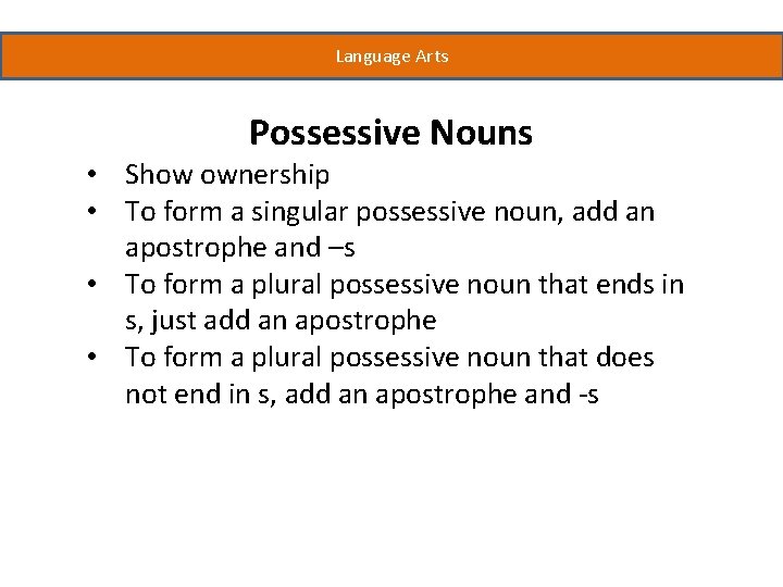 Language Arts Possessive Nouns • Show ownership • To form a singular possessive noun,