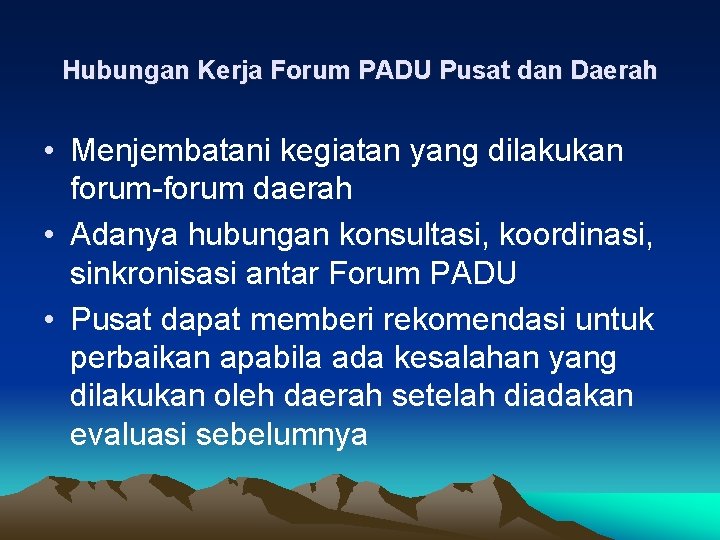 Hubungan Kerja Forum PADU Pusat dan Daerah • Menjembatani kegiatan yang dilakukan forum-forum daerah