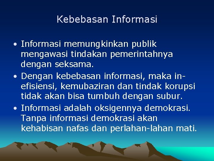 Kebebasan Informasi • Informasi memungkinkan publik mengawasi tindakan pemerintahnya dengan seksama. • Dengan kebebasan