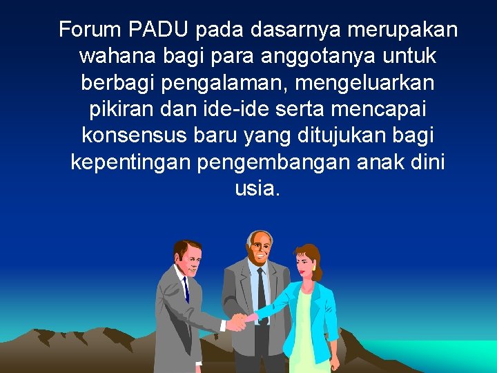 Forum PADU pada dasarnya merupakan wahana bagi para anggotanya untuk berbagi pengalaman, mengeluarkan pikiran