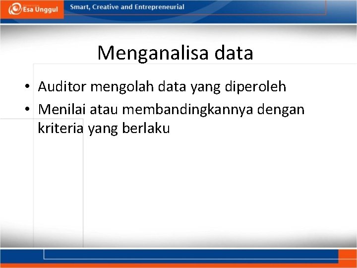 Menganalisa data • Auditor mengolah data yang diperoleh • Menilai atau membandingkannya dengan kriteria