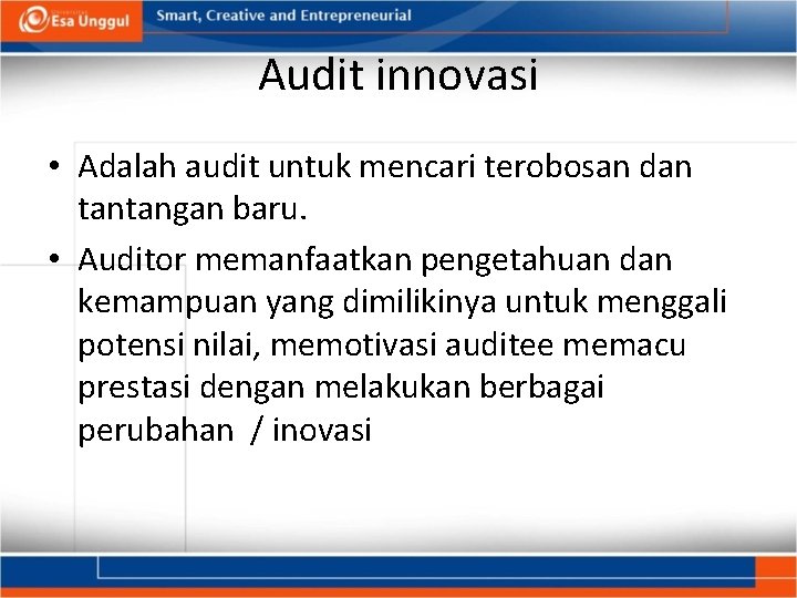 Audit innovasi • Adalah audit untuk mencari terobosan dan tantangan baru. • Auditor memanfaatkan