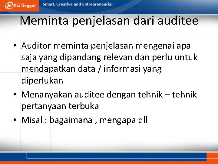 Meminta penjelasan dari auditee • Auditor meminta penjelasan mengenai apa saja yang dipandang relevan