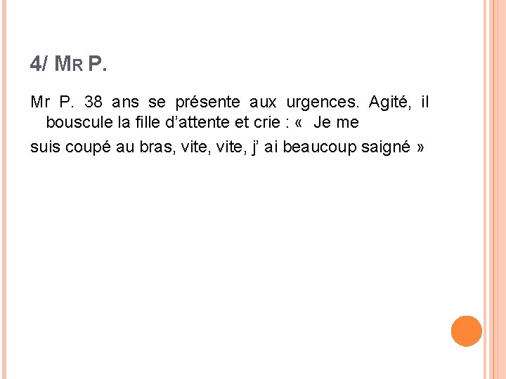 4/ MR P. Mr P. 38 ans se présente aux urgences. Agité, il bouscule