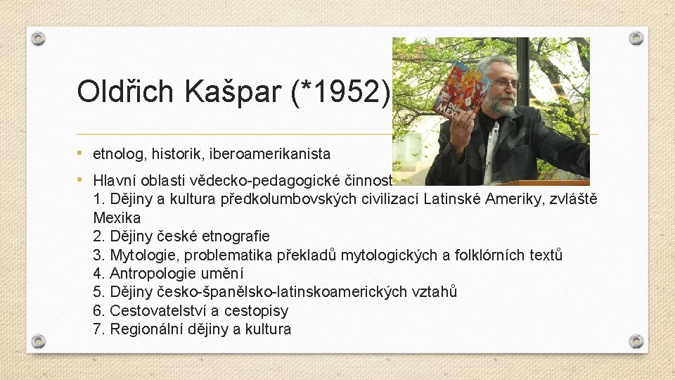 Oldřich Kašpar (*1952) • etnolog, historik, iberoamerikanista • Hlavní oblasti vědecko-pedagogické činnosti: 1. Dějiny