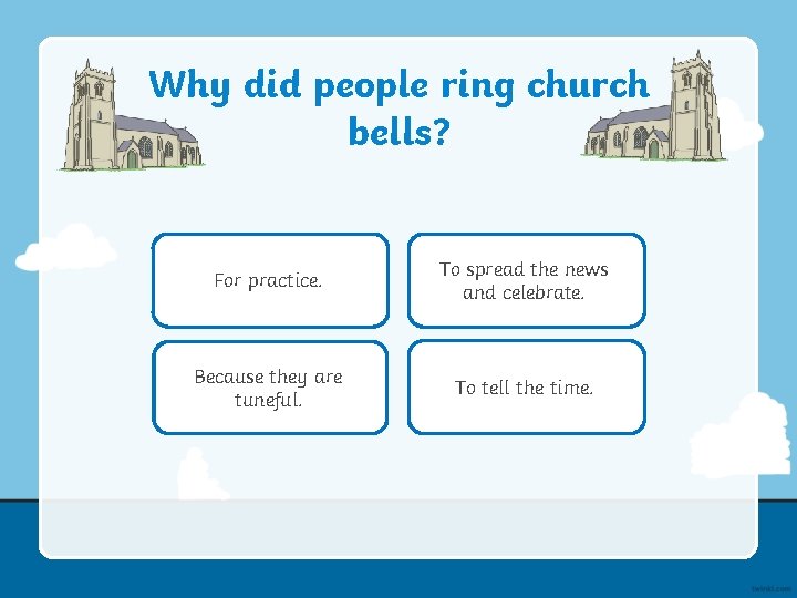 Why did people ring church bells? For practice. To spread the news and celebrate.